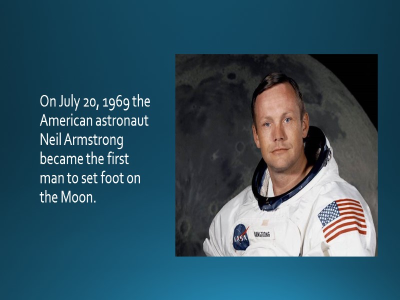 On July 20, 1969 the American astronaut Neil Armstrong became the first man to